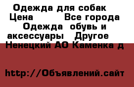 Одежда для собак  › Цена ­ 500 - Все города Одежда, обувь и аксессуары » Другое   . Ненецкий АО,Каменка д.